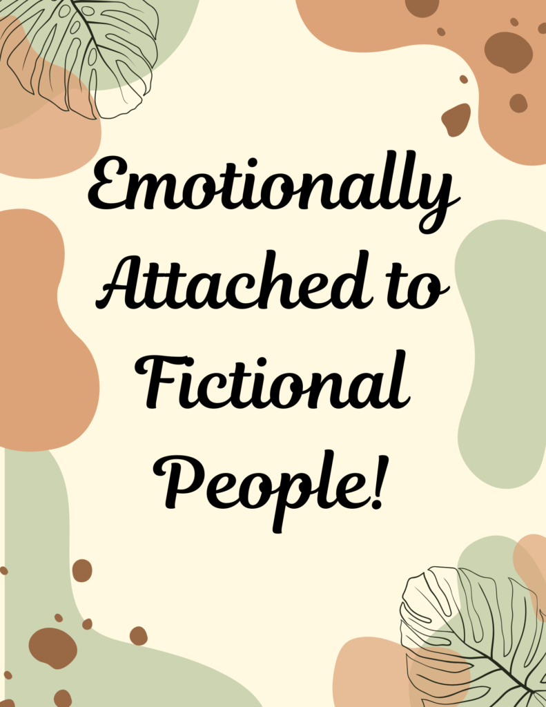 emotionally attached to fictional people!
