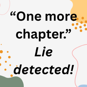 “one more chapter.” lie detected!