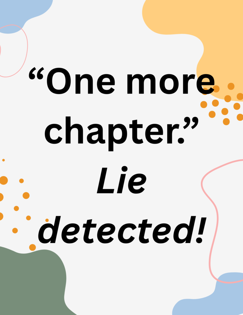“one more chapter.” lie detected!